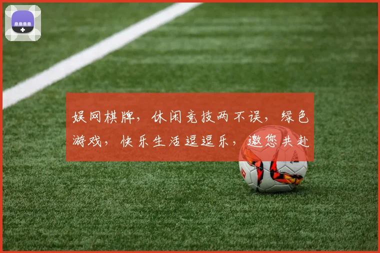 娱网棋牌，休闲竞技两不误，绿色游戏，快乐生活逗逗乐，邀您共赴欢乐之旅